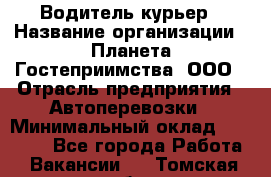 Водитель-курьер › Название организации ­ Планета Гостеприимства, ООО › Отрасль предприятия ­ Автоперевозки › Минимальный оклад ­ 35 000 - Все города Работа » Вакансии   . Томская обл.